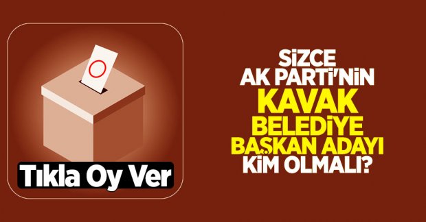 Sizce AK Parti'nin Kavak Belediye Başkan adayı kim olmalı?