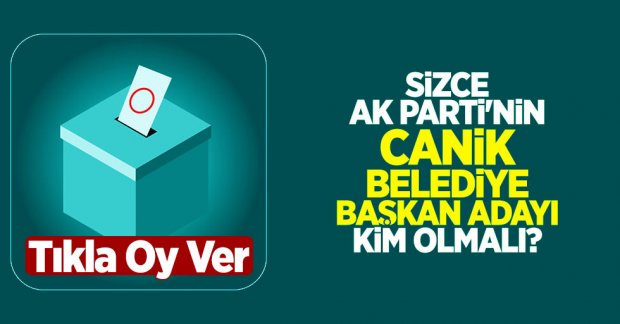 Sizce AK Parti'nin Canik Belediye Başkan adayı kim olmalı?