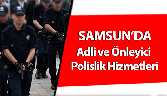 Samsun'da Adli ve Önleyici Polislik Hizmetleri