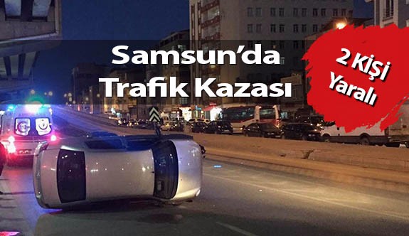 Samsun’da Trafik Kazası 2 Yaralı
