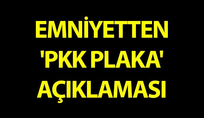 Emniyetten 'PKK Plaka' Açıklaması