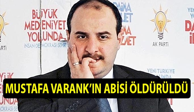 Erdoğan'ın Başdanışmanı Mustafa Varank'ın Abisi Öldürüldü