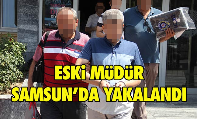 Eski Müdür Samsun'da Yakalandı