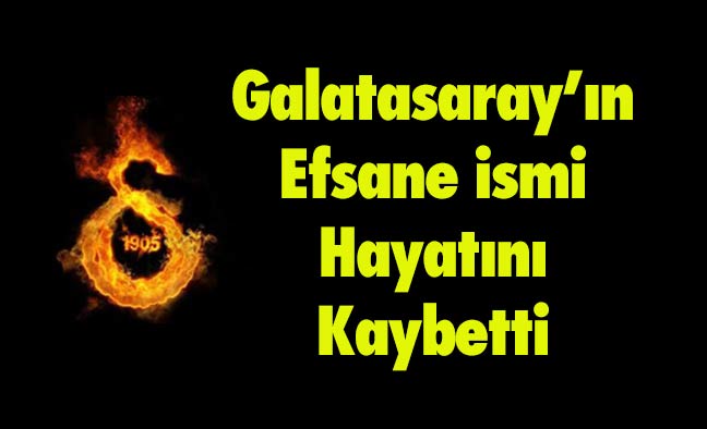 Galatasaray'ın Efsane İsmi Hayatını Kaybetti