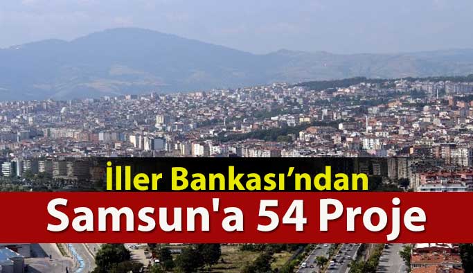 İller Bankası'ndan Samsun'a 54 Proje