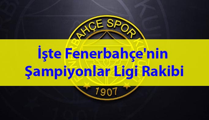İşte Fenerbahçe'nin  Şampiyonlar Ligi Rakibi