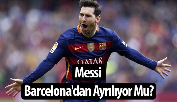 Messi Barcelona'dan Ayrılıyor Mu?