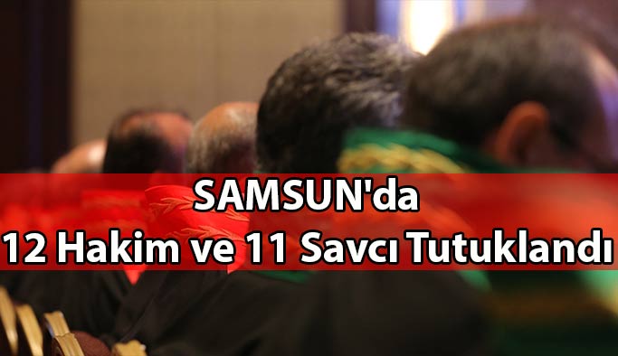 Samsun'da 12 Hakim ve 11 Savcı Tutuklandı