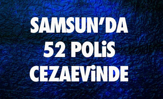 Samsun'da 52 Polis Memuru Cezaevinde