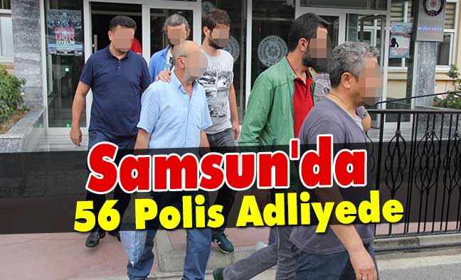 Samsun'da 56 Polis Adliyede
