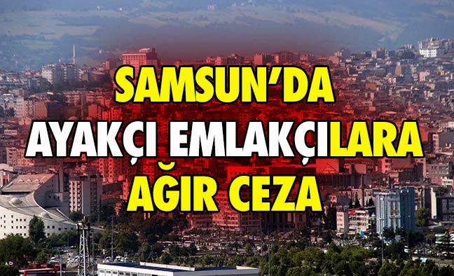 Samsun'da Ayakçı Emlakçılara Ağır Cezalar Geliyor
