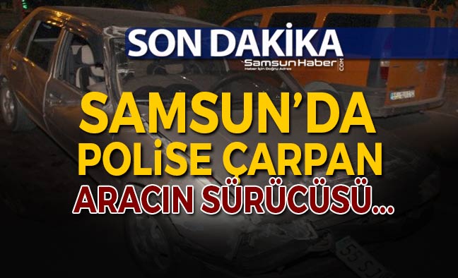 Samsun'da Polise Çarpan Sürücü..