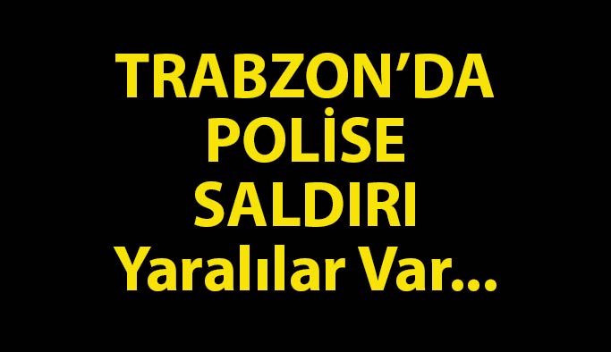 Trabzon'da Polise Saldırı
