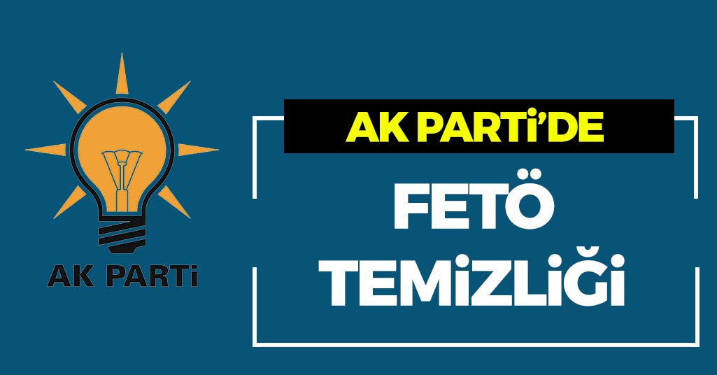 AK Parti'de FETÖ Temizliği