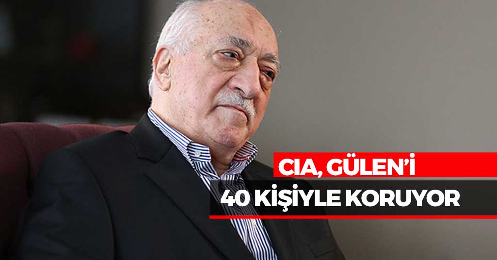 CIA, Gülen'i 40 Kişiyle Koruyor