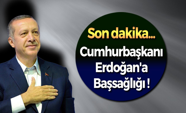 Cumhurbaşkanı Erdoğan'a Başsağlığı !