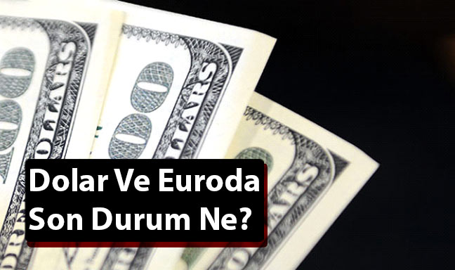 Dolar ve Euroda Son Durum Ne?