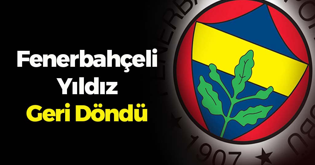 Fenerbahçeli Yıldız Geri Döndü