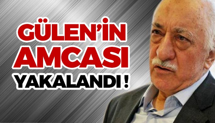 Gülen'in Amcası Yakalandı