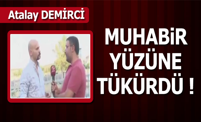Muhabir Atalay Demirci'nin Yüzüne Tükürdü