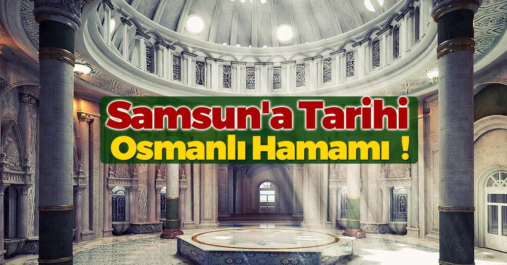 Samsun'a Osmanlı Hamamı Yapılıyor !
