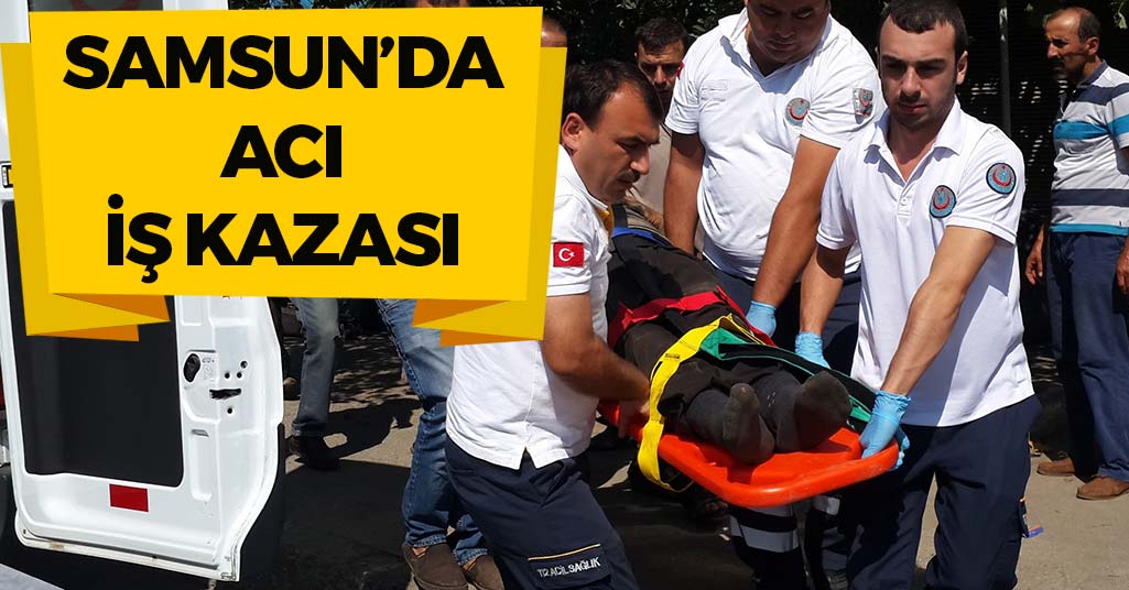 Samsun'da Acı İş Kazası