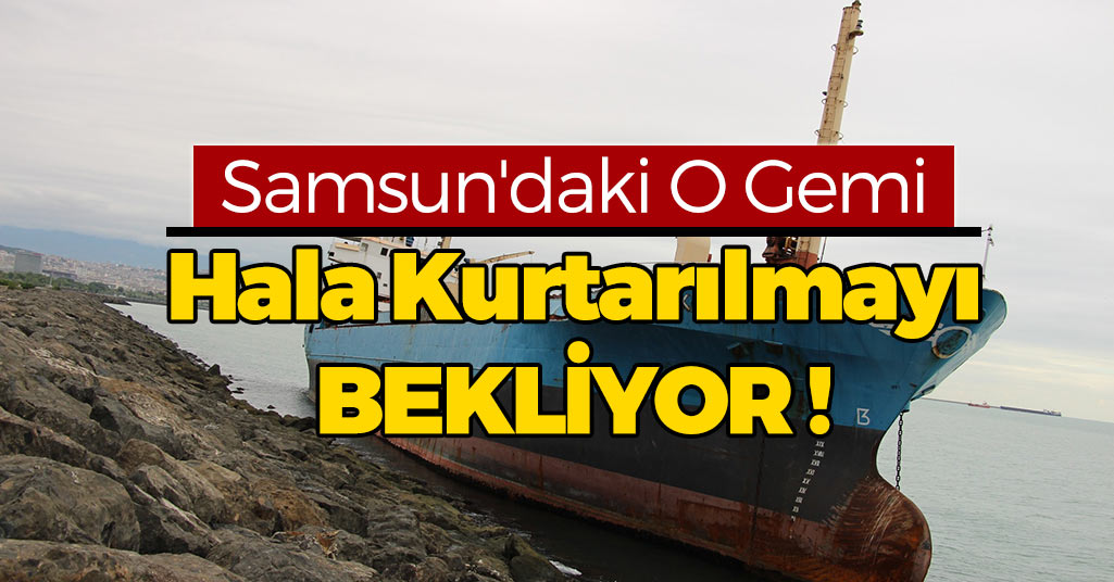 Samsun'daki O Gemi Hala Kurtarılmayı Bekliyor