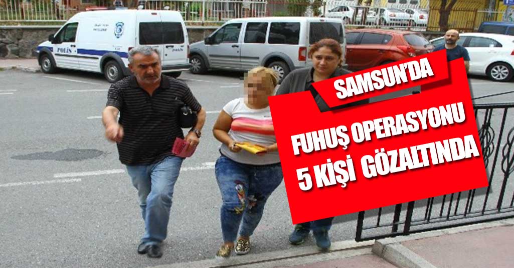 Samsun’da zorla fuhuş yaptırmaktan 5 kişi gözaltında