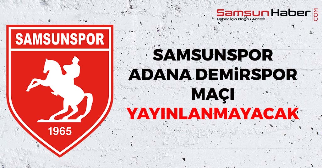 Samsunspor Adana Demirspor Maçı Yayınlanmayacak!