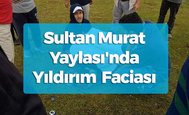 Sultan Murat Yaylası'nda Yıldırım  Faciası