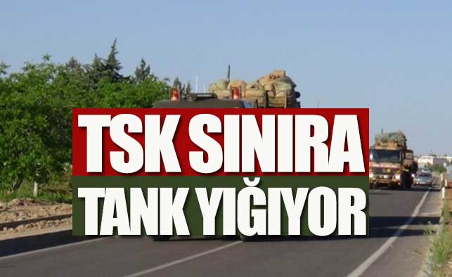 TSK Suriye sınırına tank yığıyor!
