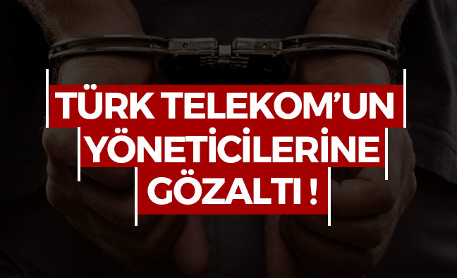 Türk Telekom'un Yöneticileri Gözaltında