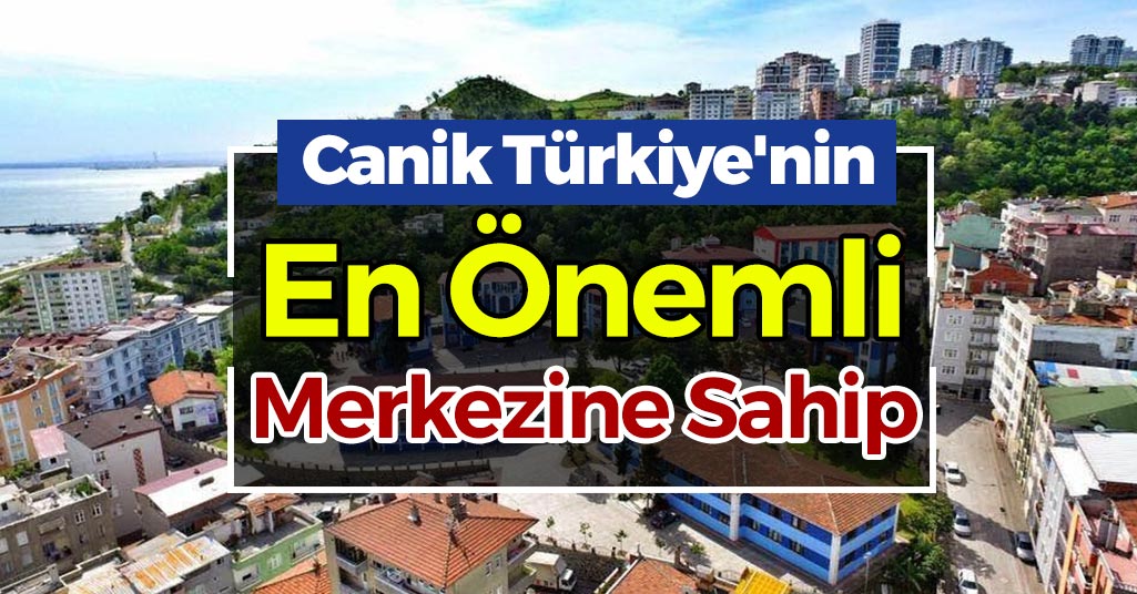 Canik Türkiye'nin En Önemli Merkezine Sahip