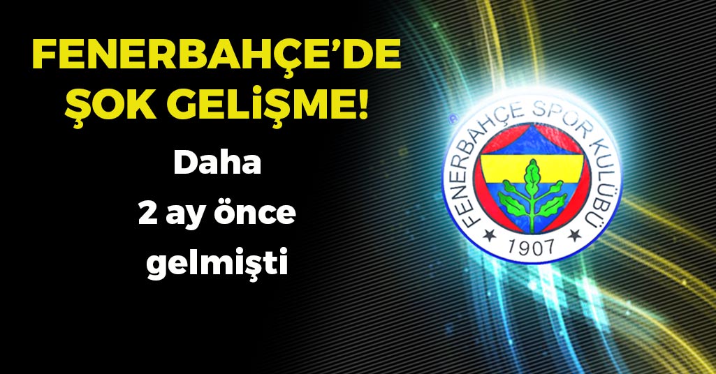 Fenerbahçe'de Şok Gelişme!