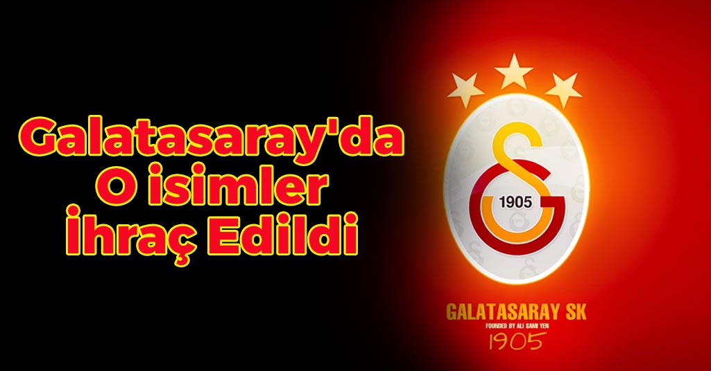Galatasaray'da O isimler İhraç Edildi