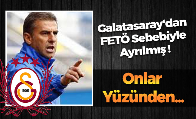 Galatasaray'dan FETÖ Sebebiyle Ayrılmış !