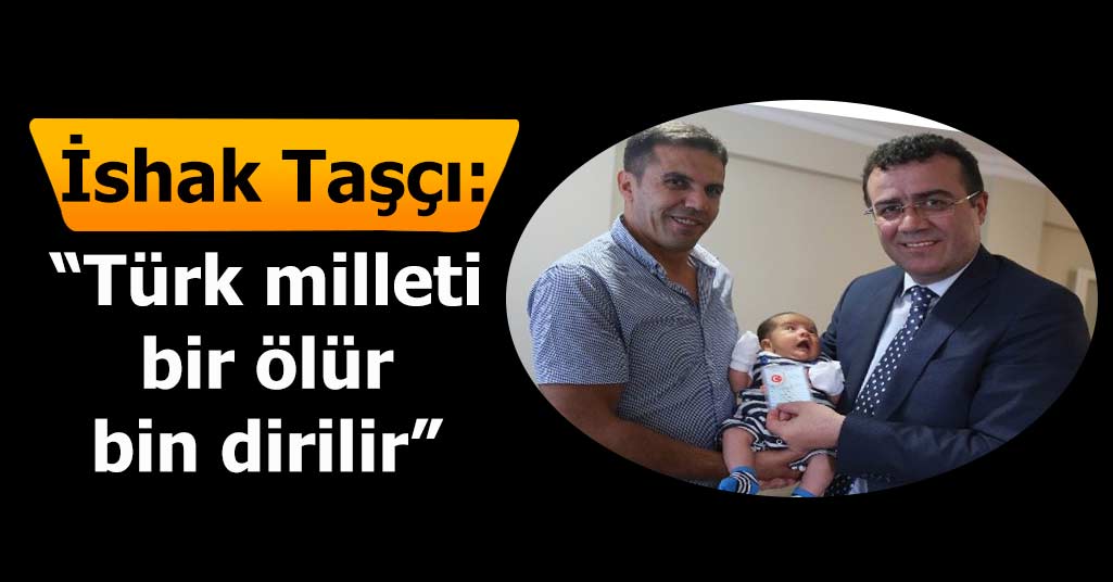 İshak Taşçı: 'Türk milleti bir ölür bin dirilir'