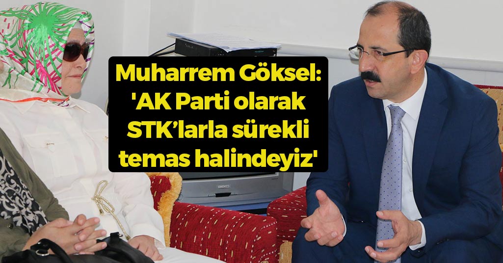 Muharrem Göksel: 'AK Parti olarak STK’larla sürekli temas halindeyiz'