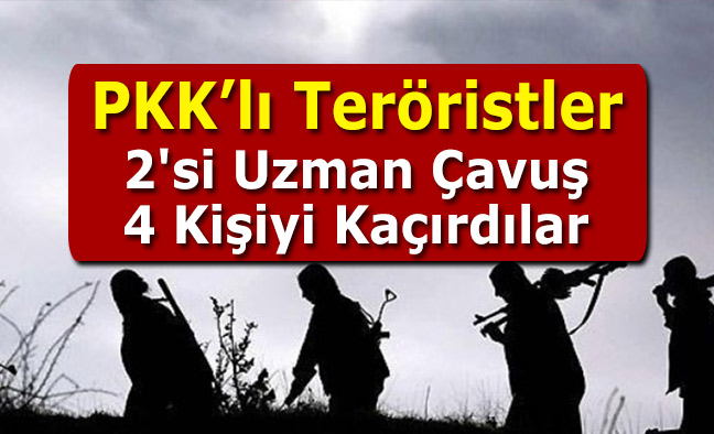 PKK’lı Teröristler 2'si Uzman Çavuş 4 Kişiyi Kaçırdılar