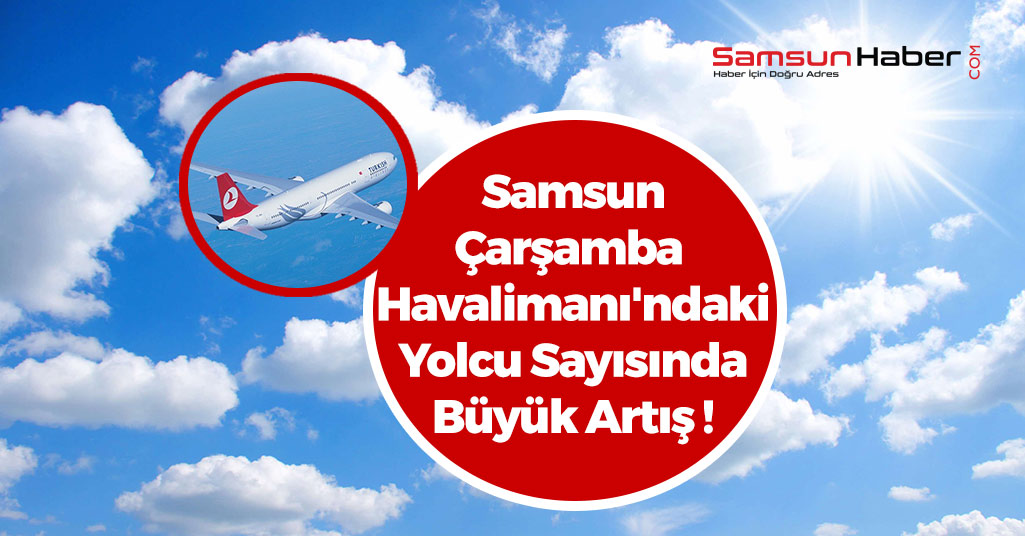 Samsun-Çarşamba Havalimanı'ndaki Yolcu Sayısında Büyük Artış !