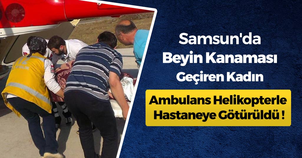 Samsun'da Beyin Kanaması Geçiren Kadın Helikopterle Hastaneye Götürüldü