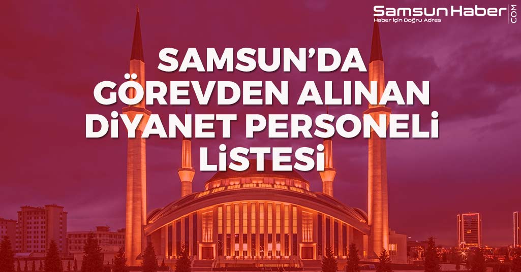 Samsun'da Görevden Alınan Diyanet Personeli Listesi