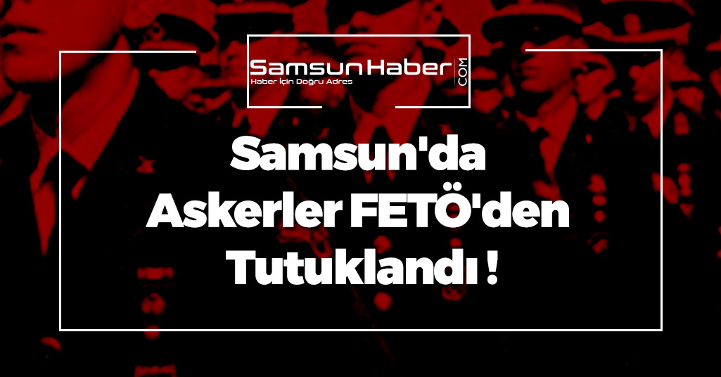 Samsun'da Salınan Askerler FETÖ'den Tekrar Tutuklandı !
