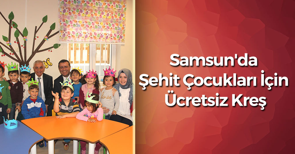 Samsun'da Şehit Çocukları İçin Ücretsiz Kreş