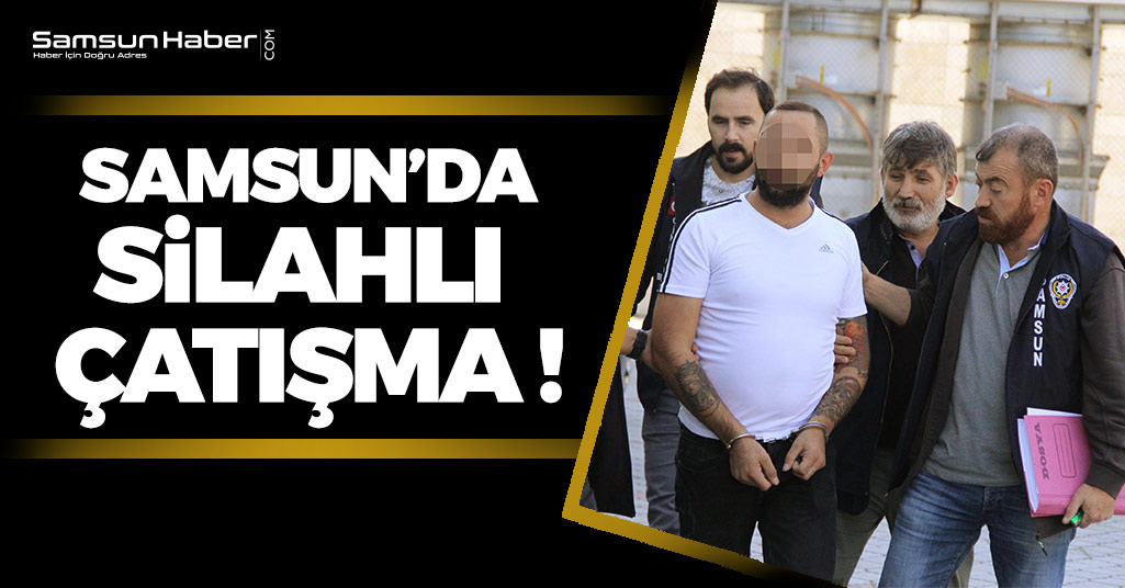 Samsun'da Silahlı Çatışma Sonucu 4 Kişi...