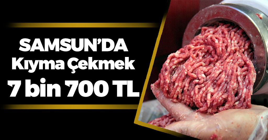 Samsun'da Sokakta Kıyma Çekmek 7 bin 700 TL'ye Mal Oluyor !