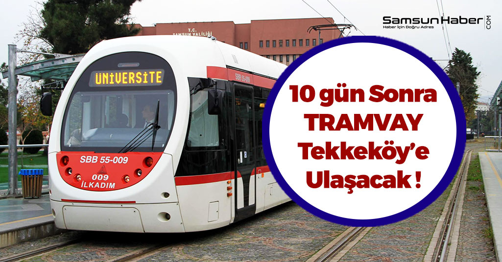 Samsun'da Tramvay 10 Ekim’de Tekkeköy’e Geliyor