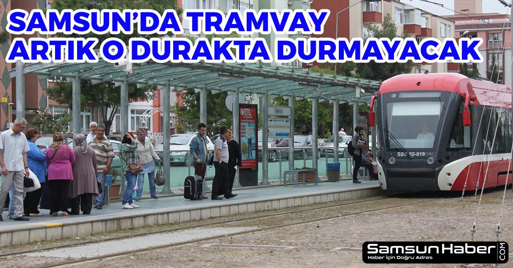 Samsun'da Tramvay Artık O Durakta Durmayacak