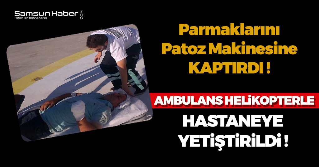 Samsun'da Vatandaşın Kopan Parmakları Helikopter ile Hastaneye Getirildi