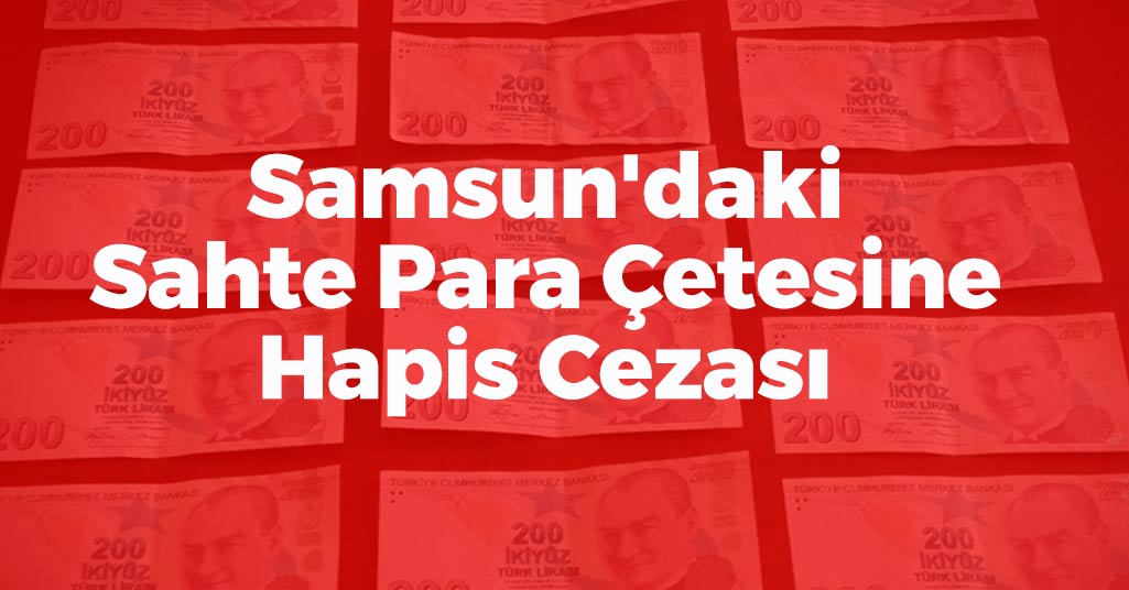 Samsun'daki Sahte Para Çetesine Hapis Cezası